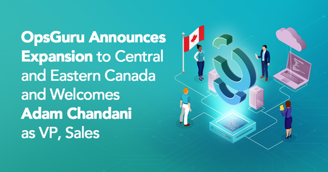 OpsGuru Announces Expansion to Central and Eastern Canada and Welcomes Adam Chandani as VP, Sales