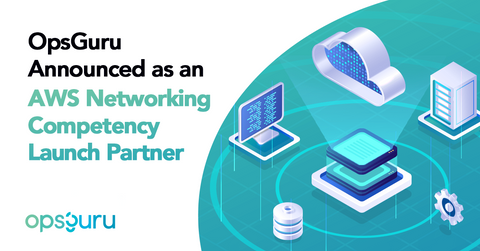 OpsGuru Announced as an AWS Networking Competency Launch Partner